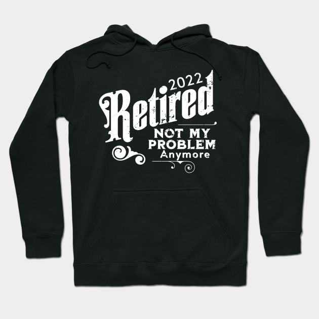 2022 Retired Not My Problem Anymore Hoodie by GloriaArts⭐⭐⭐⭐⭐